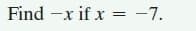 Find -x if x = -7.
-7.
