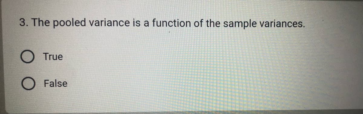 3. The pooled variance is a function of the sample variances.
O True
O False