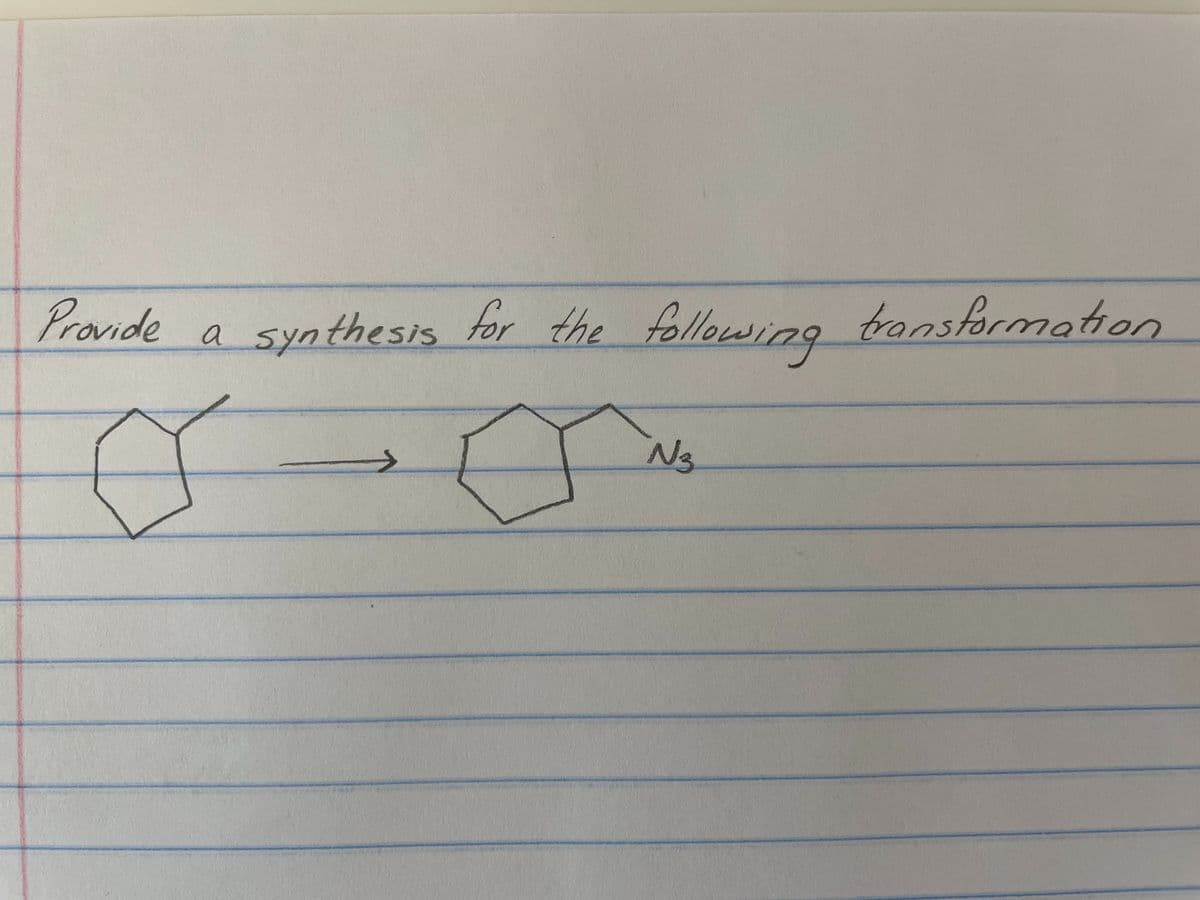 Provide
a
synthesis for the following transformation
Ø 3
N3