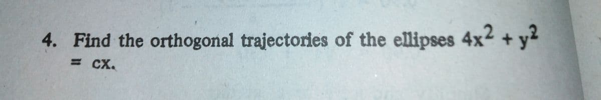 4. Find the orthogonal trajectories of the ellipses 4x2 + y2
= CX.
