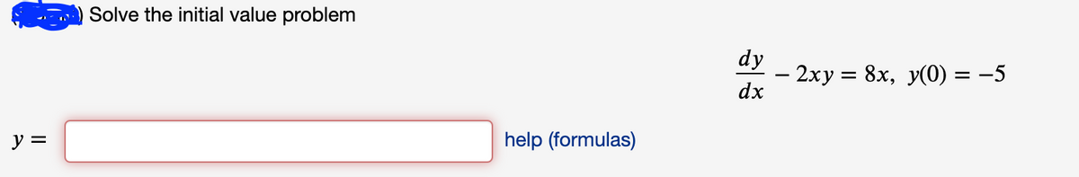 Solve the initial value problem
dy
- 2xy = 8x, y(0) = –5
dx
help (formulas)
y =
