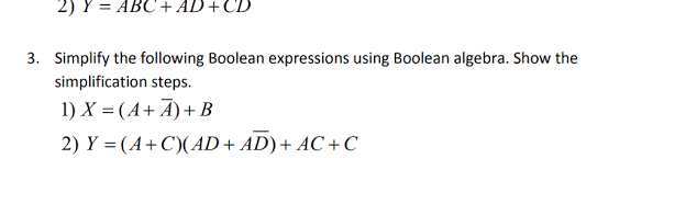 2) Y = ABC + AD+CD
3. Simplify the following Boolean expressions using Boolean algebra. Show the
simplification steps.
1) X = (A+ Ã) + B
2) Y = (A+C)(AD+ AD)+ AC + C
