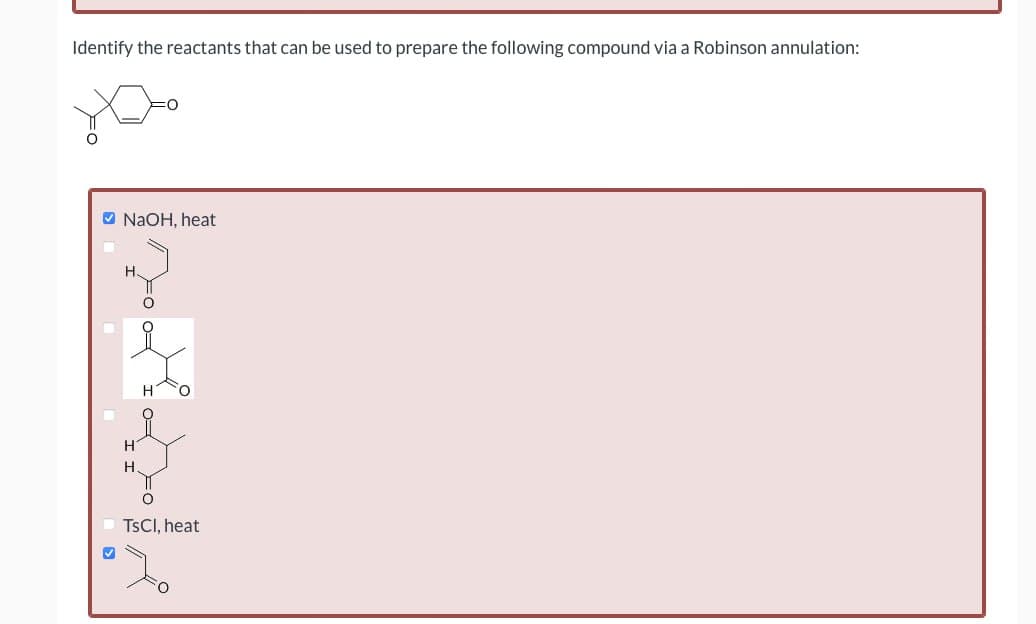 Identify the reactants that can be used to prepare the following compound via a Robinson annulation:
NaOH, heat
H
H
H
H.
○
TsCI, heat