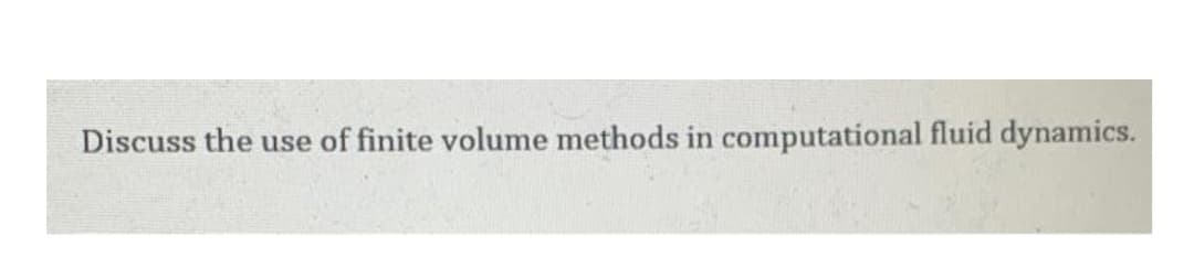 Discuss the use of finite volume methods in computational fluid dynamics.
