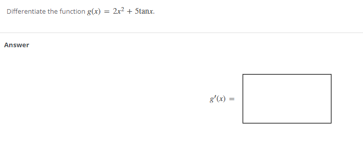 Differentiate the function g(x) = 2x² + 5tanx.
Answer
g'(x) =
