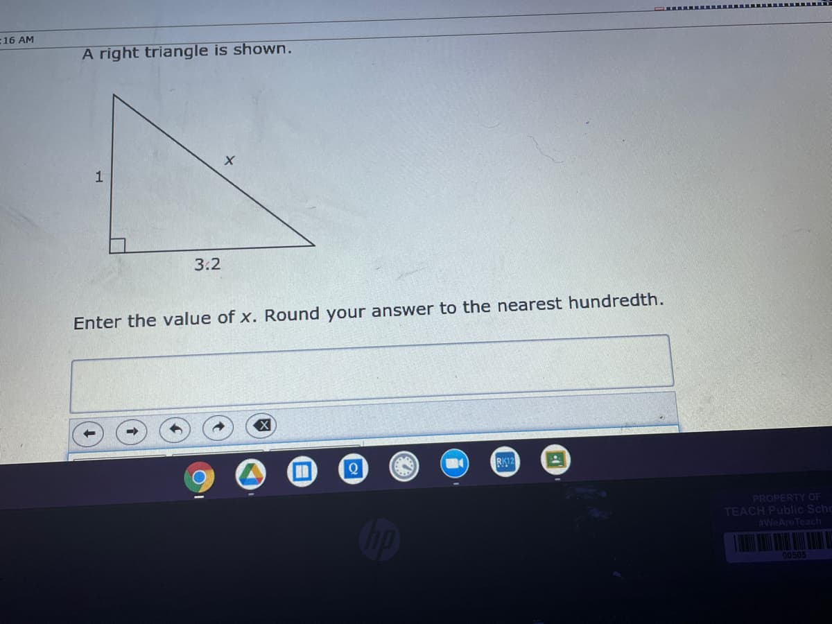 16 AM
A right triangle is shown.
1
3.2
Enter the value of x. Round your answer to the nearest hundredth.
RK12
PROPERTY OF
op
TEACH Public Scho
#WeAreTeach
00505
