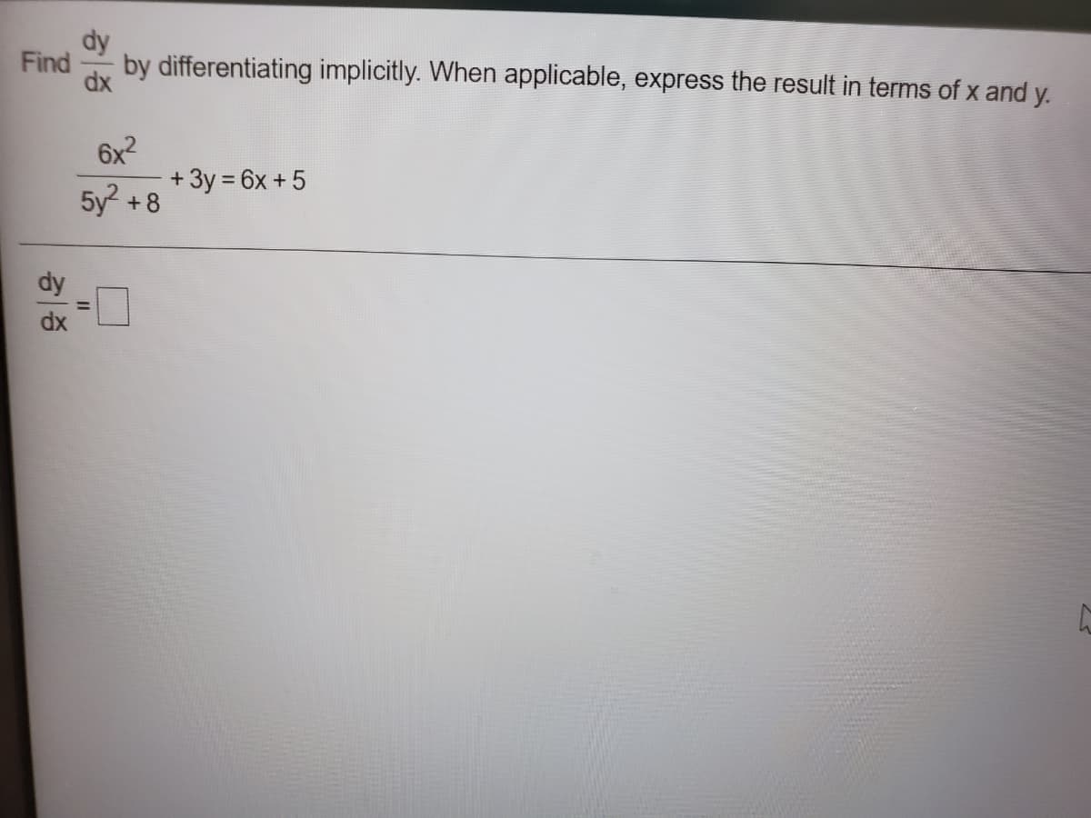 dy
Find
dx
by differentiating implicitly. When applicable, express the result in terms of x and y.
6x2
+ 3y = 6x +5
5y? +8
