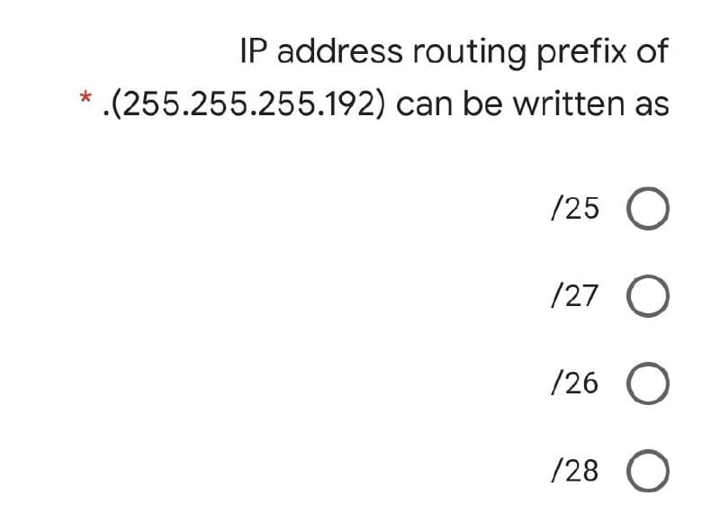 IP address routing prefix of
.(255.255.255.192) can be written as
/25 O
/27 O
/26
/28 O
