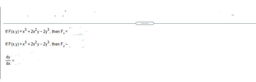 .....
If F(x.y) = x° + 2x?y - 2y°, then F, =
If F(x.y) = x° + 2x?y - 2y, then F-
dy
dx
