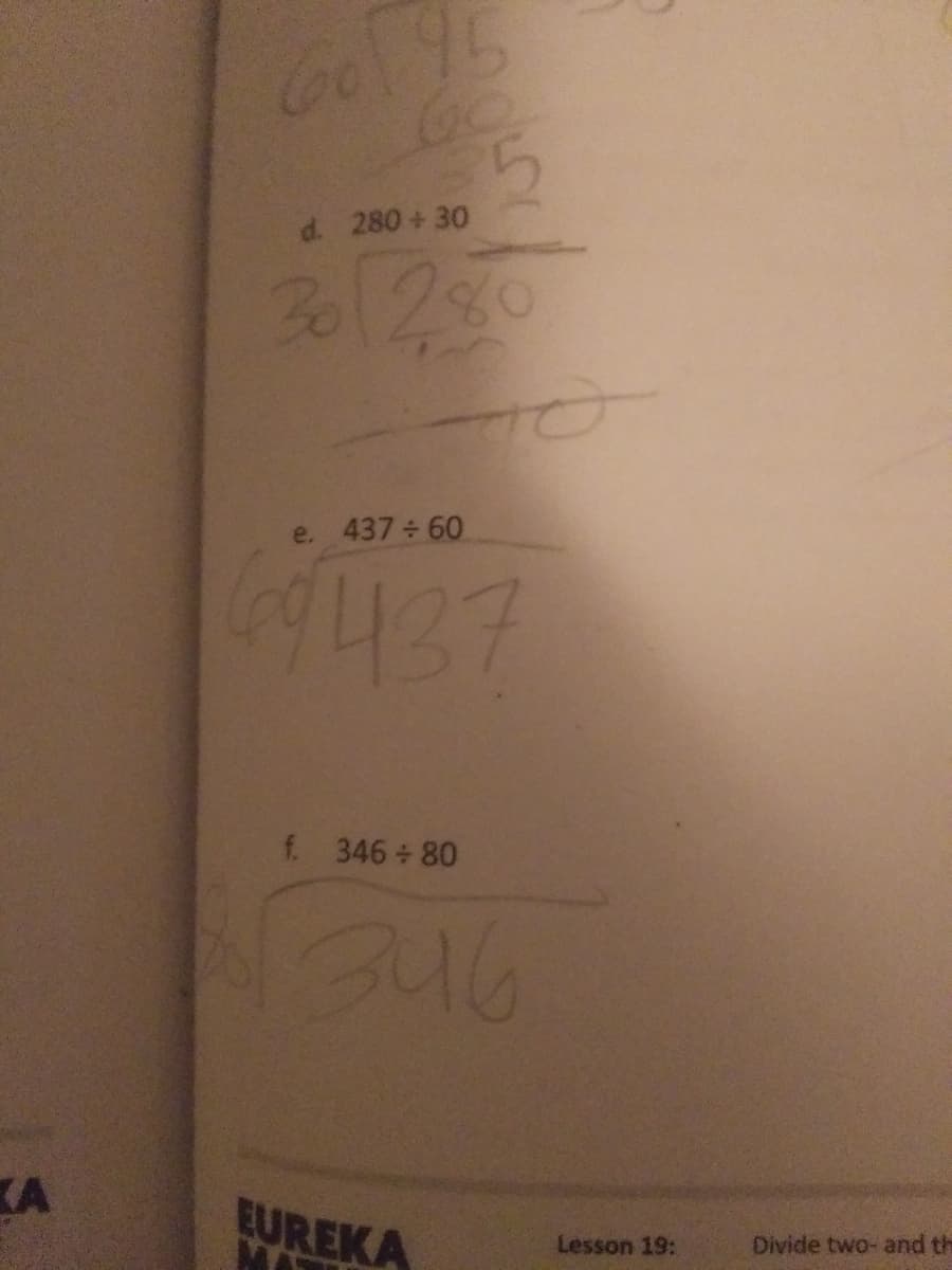 Gol96
d. 280+30
30280
e. 437 60
LA437
f. 346 80
KA
EUREKA
Lesson 19:
Divide two- and th
