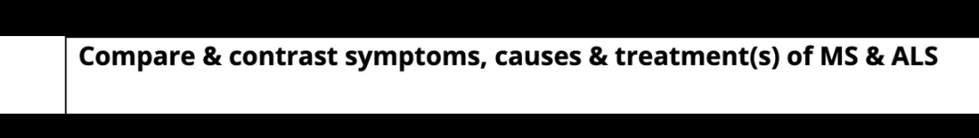Compare & contrast symptoms, causes & treatment(s) of MS & ALS