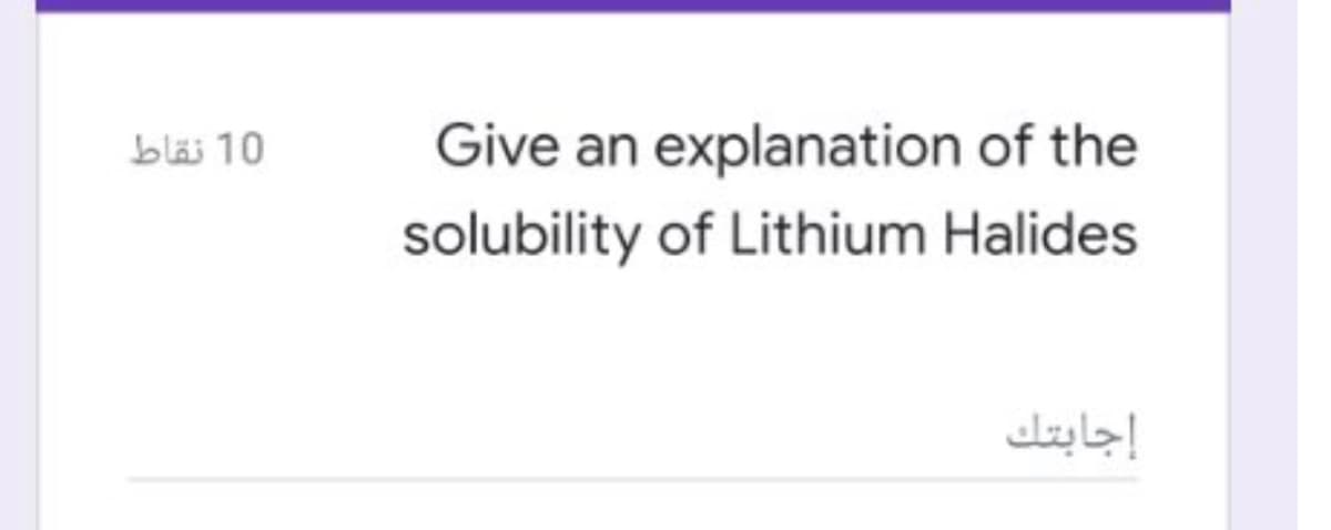 10 نقاط
Give an explanation of the
solubility of Lithium Halides
إجابتك
