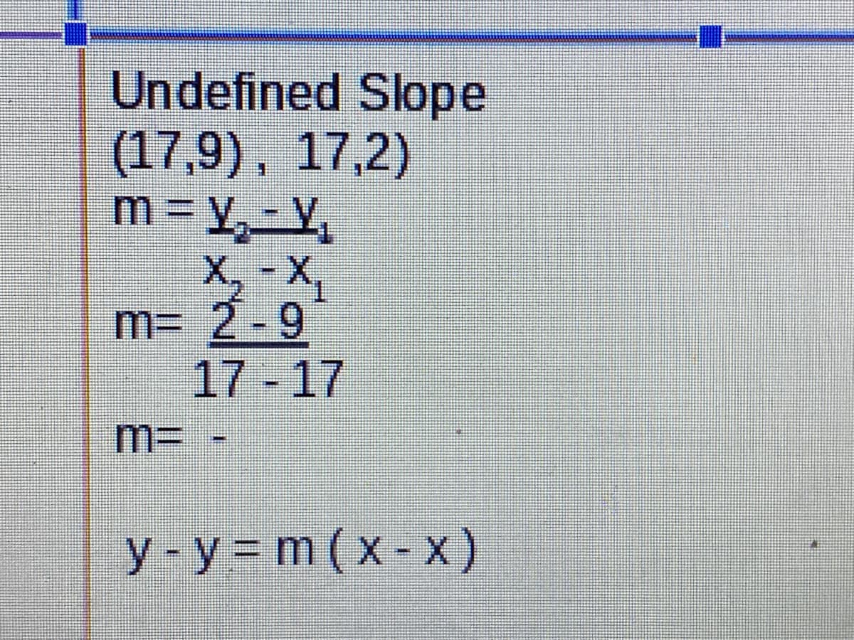 Undefined Slope
(17,9), 17,2)
m=DY,-Y,
X,-X
%3D
m= 2-9
17 17
m%3D
y -y = m ( x - x)
