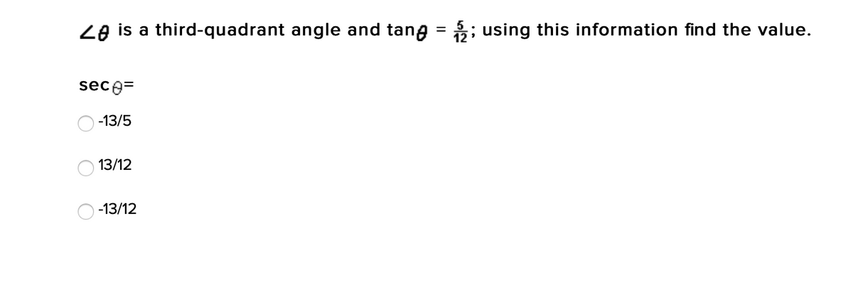 ZO is a third-quadrant angle and tang = ; using this information find the value.
%|
sece=
-13/5
13/12
-13/12
O O
