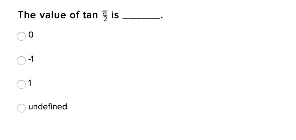 The value of tan is
-1
1
undefined
