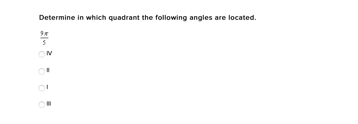 Determine in which quadrant the following angles are located.
O IV
II
