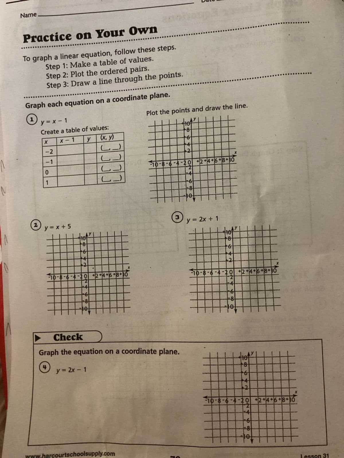 2344 LO
crea
+2
+++
<-5 -4 -2 -10 +1 +2 +3 +4 +5°
=2
X
-2
-1
0
1
X
Step 2: Graph the ordered pairs.
#
-4
-5
0
1
-3
-2
y=x+2
Create a table of values:
x + 2 y
(x, y)
(_)
(_)
(_)
3
x + 3
0+3
1+ 3
-3+30
-2 +3
www.harcourtschoolsupply.com
y
13
4
Try These
Graph the equation on a coordinate plane.
1
1
(x, y)
(0,
3)
(1,4)
(-3,0)
(-2, 1)
Step 3: Draw a line through the p
-2-10 +1+2+3 +4 +5
+4
424
+
Plot the points and draw the line.
4347 40
of & & & n
-3
3
4
5 -4 -3 -2 -1 0 +1 +2 +3 +4 +5