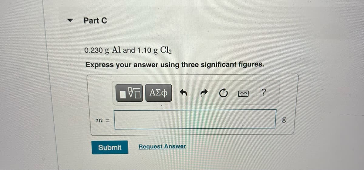 ▼
Part C
0.230 g Al and 1.10 g Cl₂
Express your answer using three significant figures.
m =
Submit
VE ΑΣΦ
Request Answer
60
g