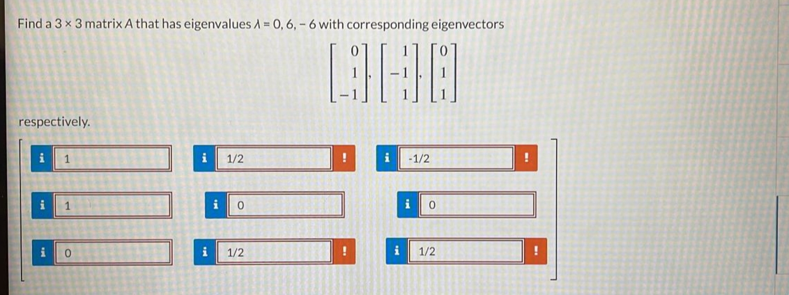 Find a 3 x 3 matrix A that has eigenvalues A = 0, 6, - 6 with corresponding eigenvectors
respectively.
1
i
1/2
i
-1/2
1
i
i
i
1/2
i
1/2
