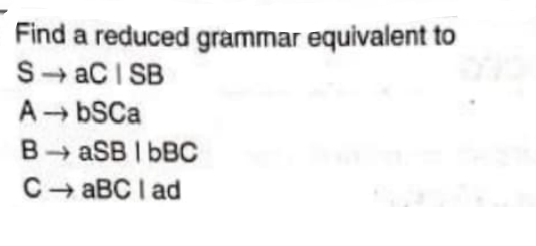 Find a reduced grammar equivalent to
SaC ISB
A-bSCa
BaSB IbBC
C-ABC lad