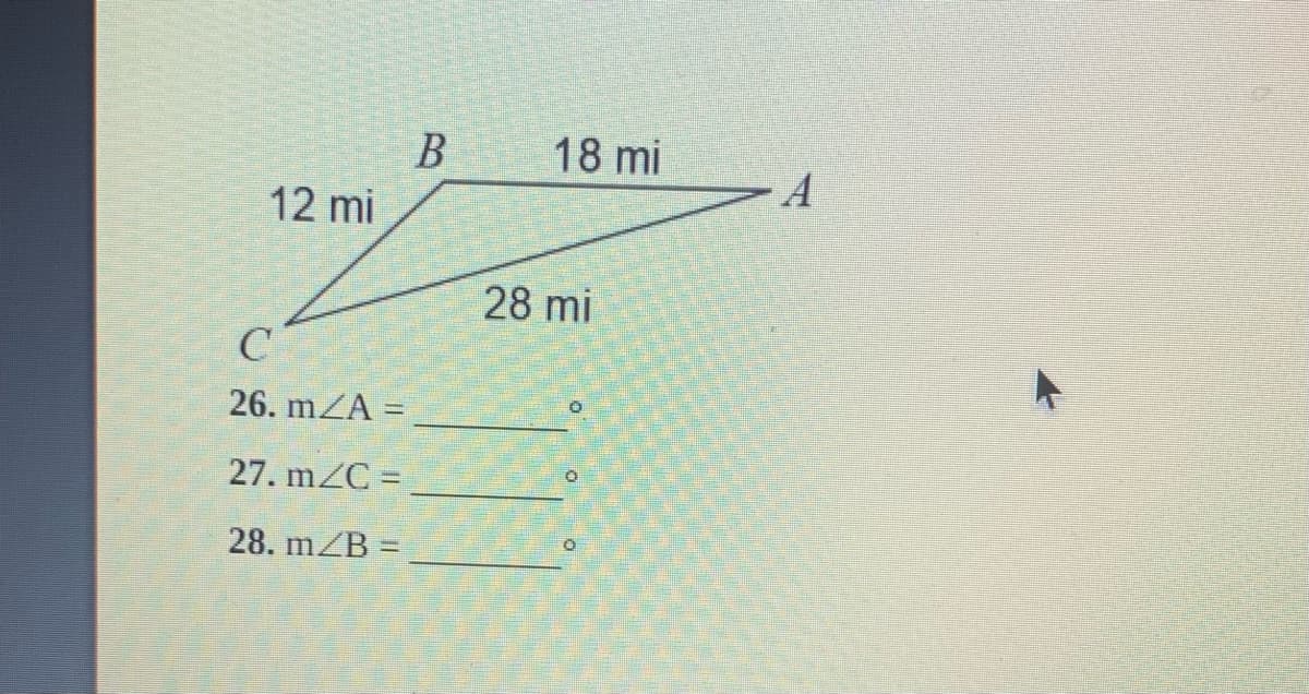 18 mi
А
12 mi
28 mi
C
26. mZA =
27. mZC =
28. mZB =
