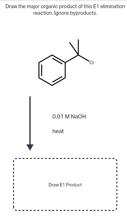 Draw the major organic product of this E1 elimination
reaction. Ignore byproducts.
CI
0.01 M NaOH
heat
Draw E1 Product
