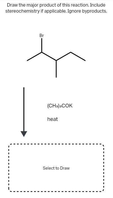 Draw the major product of this reaction. Include
stereochemistry if applicable. Ignore byproducts.
Br
(CH3)»COK
heat
Select to Draw
