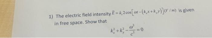 1) The electric field intensity E=â,2 cos [at-(k.x+k,y)](V/m) is given
in free space. Show that
=0