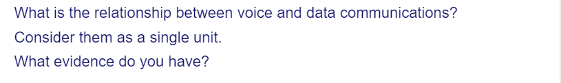 What is the relationship between voice and data communications?
Consider them as a single unit.
What evidence do you have?