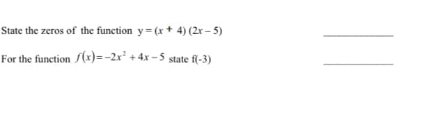 State the zeros of the function y= (x + 4) (2x – 5)
For the function f(x)=-2x² + 4x – 5
state f(-3)
