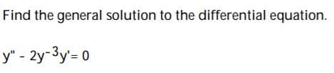 Find the general solution to the differential equation.
y" - 2y-3y'= 0
