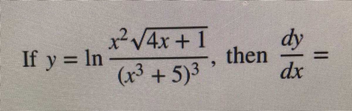 x²V4x +1
dy
then
dx
If y = In
(x³ +5)3
