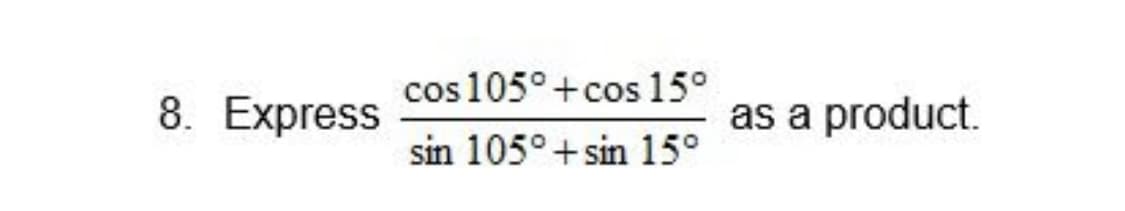 cos 105°+cos 15°
8. Express
as a product.
sin 105°+sin 15°
