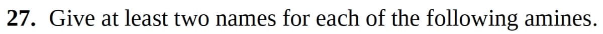 27. Give at least two names for each of the following amines.