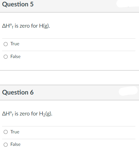 Question 5
AH° is zero for H(g).
O True
O False
Question 6
AH°f is zero for H₂(g).
O True
False