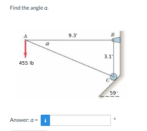 Find the angle a.
9.3'
B
a
3.1
455 lb
59
Answer: a =
