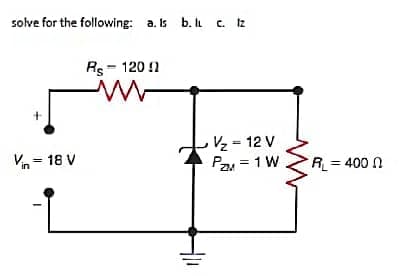 solve for the following: a. Is b. c. Iz
Rs- 120 !1
Vz = 12 V
Pa = 1 W
Vn = 18 V
R= 400 N
