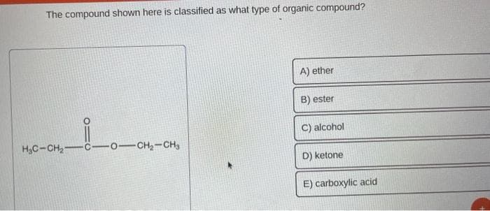 The compound shown here is classified as what type of organic compound?
HỌC-CH, COCH,CHy
A) ether
B) ester
C) alcohol
D) ketone
E) carboxylic acid