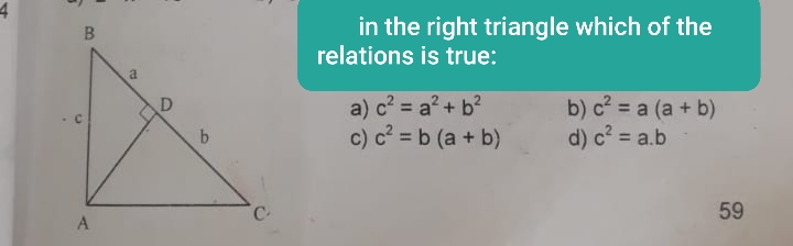 in the right triangle which of the
relations is true:
a
a) c? = a? + b?
c) c? = b (a + b)
b) c = a (a + b)
d) c? = a.b
%3D
%3D
%3D
C-
59
A
