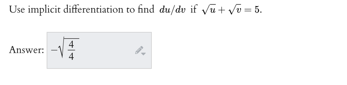 Use implicit differentiation to find du/dv if vu+ vv = 5.
4
Answer: -V
4
