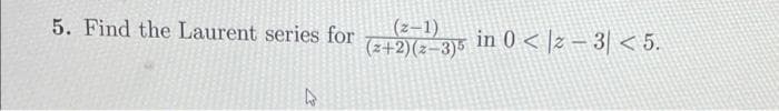 5. Find the Laurent series for
(z-1)
(2+2)(2-3)5
in 0<z-3<5.
1