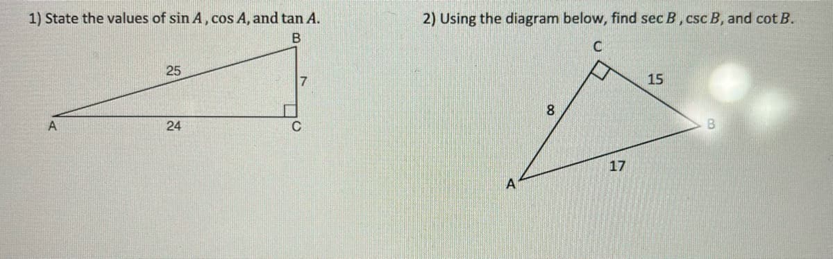 1) State the values of sin A, cos A, and tan A.
2) Using the diagram below, find sec B, csc B, and cot B.
C
25
7
15
A
24
C
17
