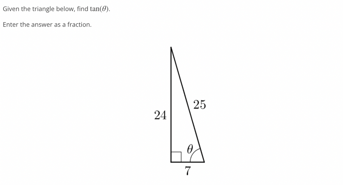 Given the triangle below, find tan(0).
Enter the answer as a fraction.
25
24
7
