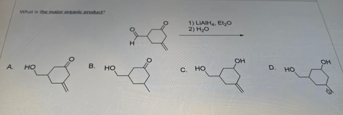 What is the major organic product?
1) LIAIH4, Et2O
2) H20
OH
OH
А.
но
В.
но
но
D.
но
C.
B.
