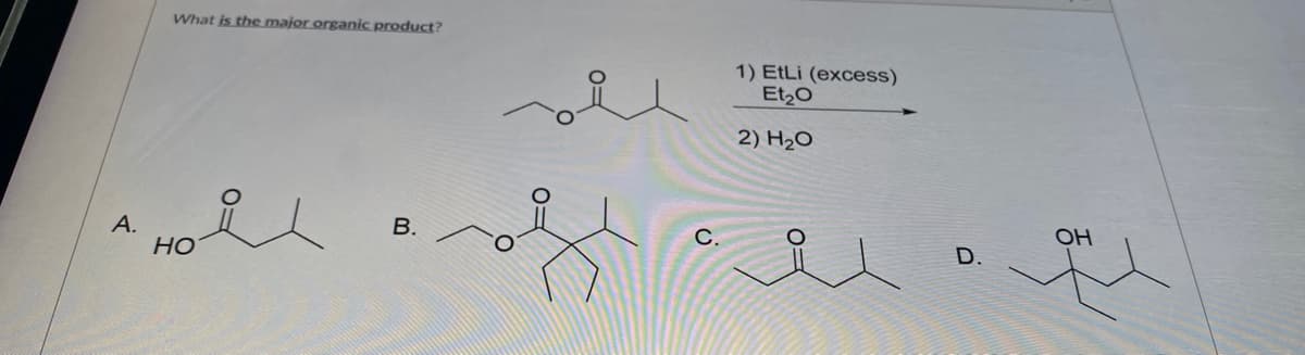 What is the major organic product?
1) EtLi (excess)
Et20
2) H2O
А.
Но
C.
OH
D.
B.
