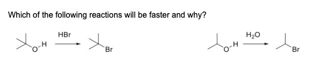 Which of the following reactions will be faster and why?
HBr
H20
`Br
Br
