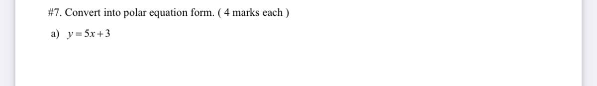 #7. Convert into polar equation form. ( 4 marks each )
а) у%3D5х+3
