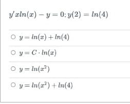 / æln(x) – y = 0; y(2) = ln(4)
O y = In(a) + In(4)
O y = C. In(a)
O y = In(2)
O y = In(a) + In(4)
