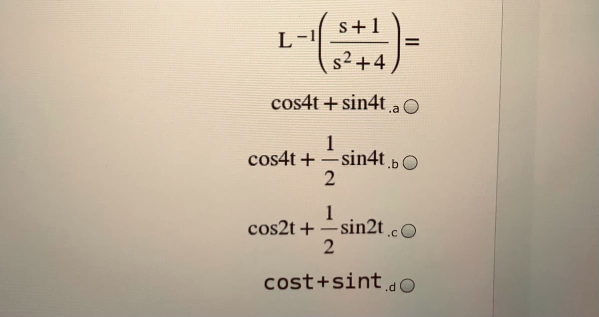 s+1
L-
s2 +4
%3D
cos4t + sin4t a O
cos4t +-sin4tb O
1
cos2t + sin2tcO
cost+sintdO
