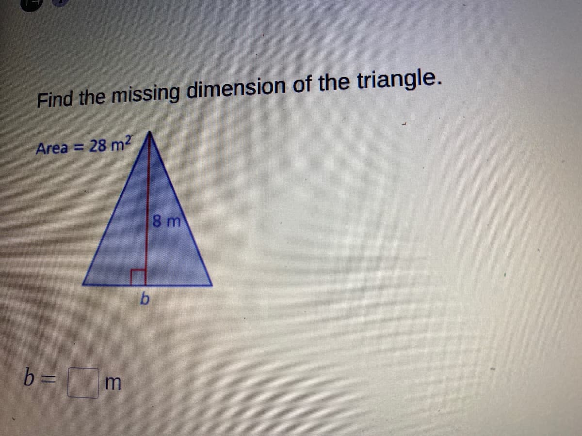 Find the missing dimension of the triangle.
Area = 28 m2
%3!
8 m
b.
b =
